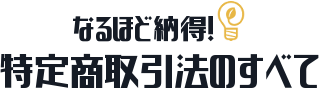 なるほど納得！特定商取引法のすべて